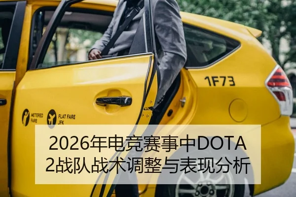 2026年电竞赛事中DOTA2战队战术调整与表现分析