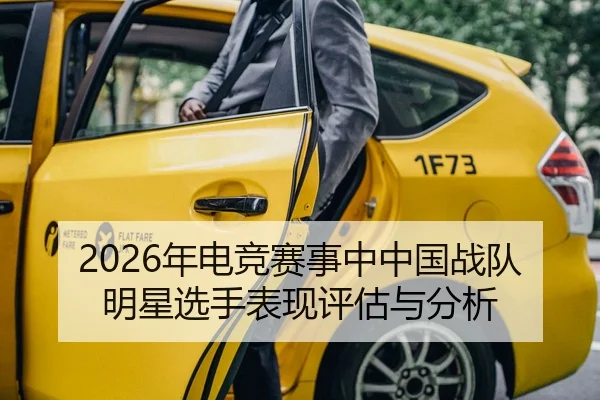2026年电竞赛事中中国战队明星选手表现评估与分析