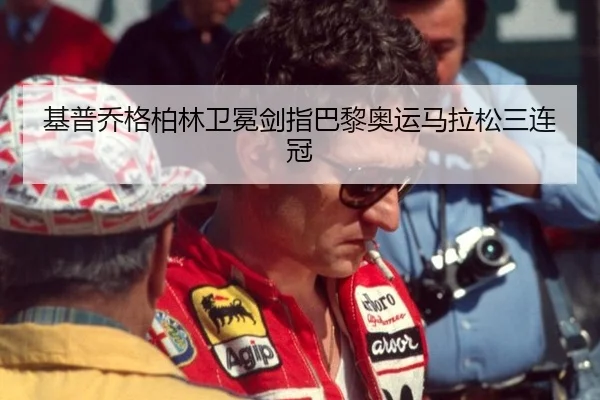基普乔格柏林卫冕剑指巴黎奥运马拉松三连冠