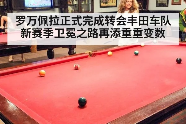 罗万佩拉正式完成转会丰田车队新赛季卫冕之路再添重重变数