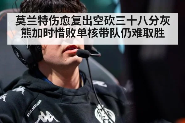 莫兰特伤愈复出空砍三十八分灰熊加时惜败单核带队仍难取胜